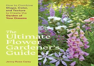 [READ DOWNLOAD] The Ultimate Flower Gardenerâ€™s Guide: How to Combine Shape, Co
