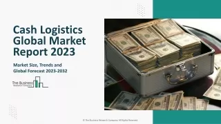 Cash Logistics Market Report 2023 | Insights, Analysis, And Forecast 2032