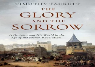 DOWNLOAD️ FREE (PDF) The Glory and the Sorrow: A Parisian and His World in the Age of the French Revolution