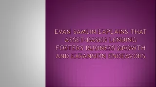 evan samlin explains that asset based lending fosters business growth and expansion endeavors