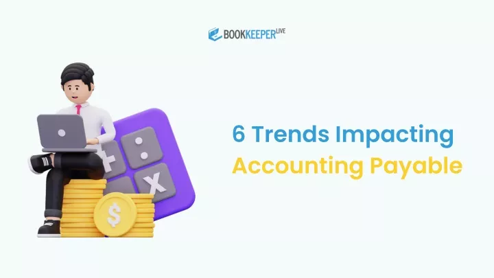 6 trends impacting accounting payable