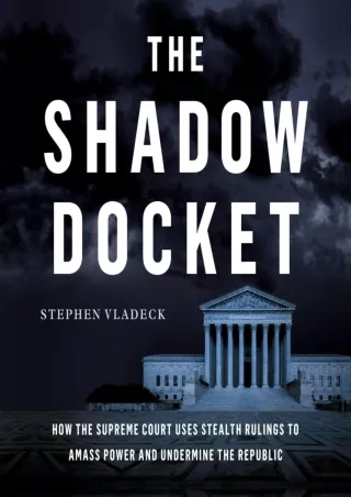 Download Book [PDF] The Shadow Docket: How the Supreme Court Uses Stealth Rulings to Amass Power