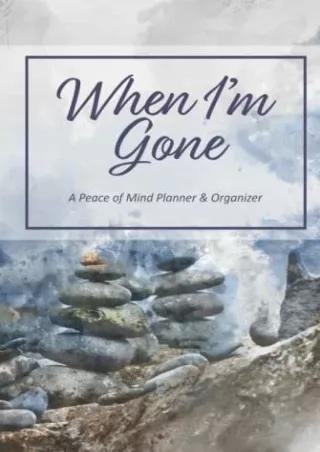 [PDF] DOWNLOAD When I'm Gone - A Peace of Mind Organizer and Planner: End of life planner