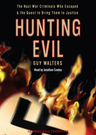 [PDF READ ONLINE] Hunting Evil: The Nazi War Criminals Who Escaped and the Quest to Bring Them