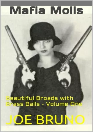 [READ DOWNLOAD] Mafia Molls: Beautiful Broads with Brass Balls - Volume One (Mob Molls –