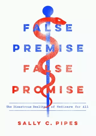 get [PDF] Download False Premise, False Promise: The Disastrous Reality of Medicare for All