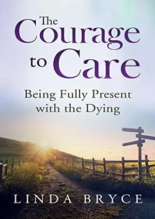 $PDF$/READ/DOWNLOAD The Courage to Care: Being Fully Present with the Dying