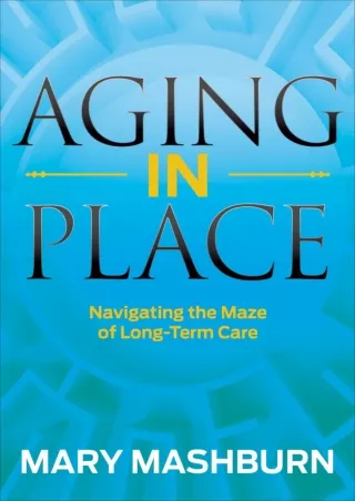 [READ DOWNLOAD] Aging in Place: Navigating the Maze of Long-Term Care
