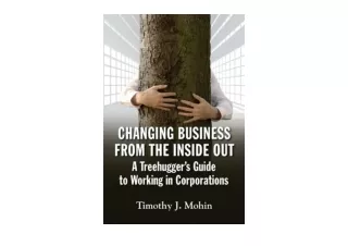 Download Changing Business from the Inside Out A Treehugger s Guide to Working i