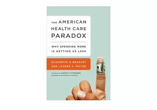 Download PDF The American Health Care Paradox Why Spending More is Getting Us Le