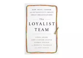 PDF read online The Loyalist Team How Trust Candor and Authenticity Create Great