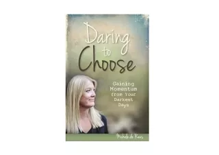 Ebook download Daring to Choose Gaining Momentum from Your Darkest Days free acc