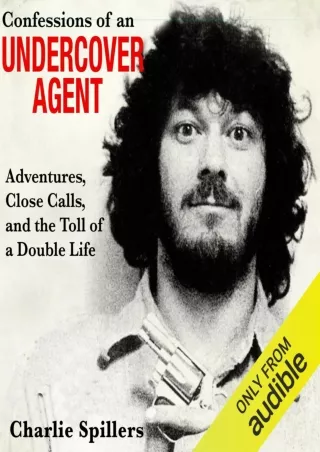 (PDF/DOWNLOAD) Confessions of an Undercover Agent: Adventures, Close Calls,