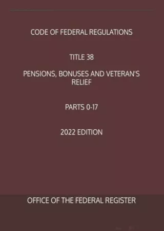 READ/DOWNLOAD CODE OF FEDERAL REGULATIONS TITLE 38 PENSIONS, BONUSES AND VE