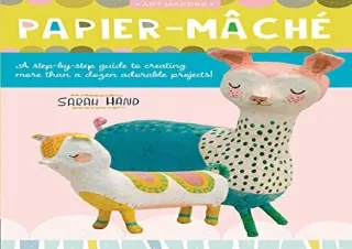 PDF/READ Papier Mache: A step-by-step guide to creating more than a dozen adorab