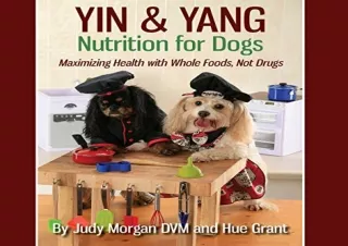 [PDF READ ONLINE] Yin & Yang Nutrition for Dogs: Maximizing Health with Whole Fo