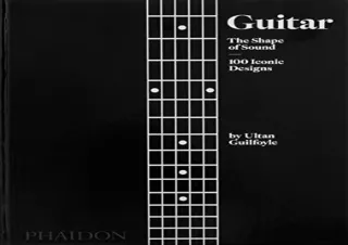 [READ DOWNLOAD] Guitar: The Shape of Sound (100 Iconic Designs)