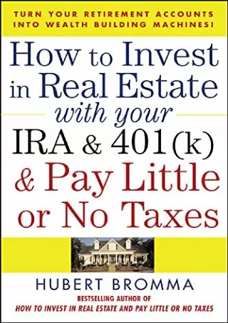 Read Book How to Invest in Real Estate With Your IRA and 401K & Pay Little or No Taxes