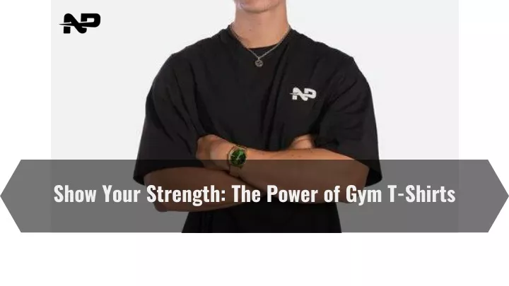show your strength the power of gym t shirts