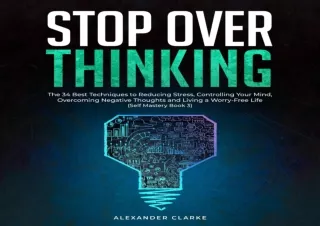 Download Stop Overthinking: The 34 Best Techniques to Reducing Stress, Controlli