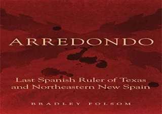 FREE READ (PDF) Arredondo: Last Spanish Ruler of Texas and Northeastern New Spain (Latin American and Caribbean Arts and