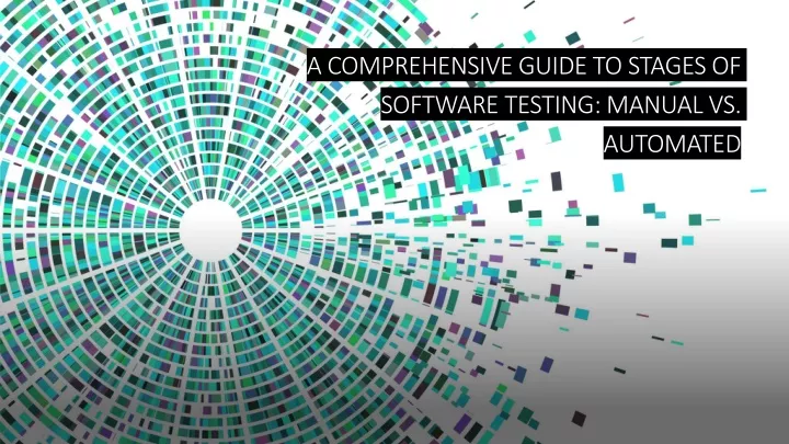 a comprehensive guide to stages of software testing manual vs automated
