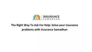The Right Way To Ask For Help_ Solve your Insurance problems with Insurance Samadhan