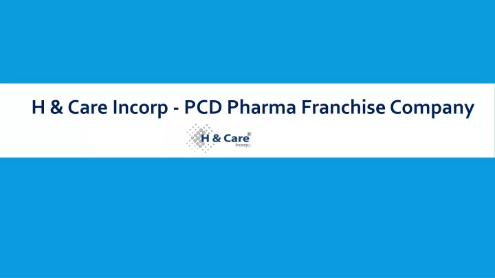 h care incorp pcd pharma franchise company