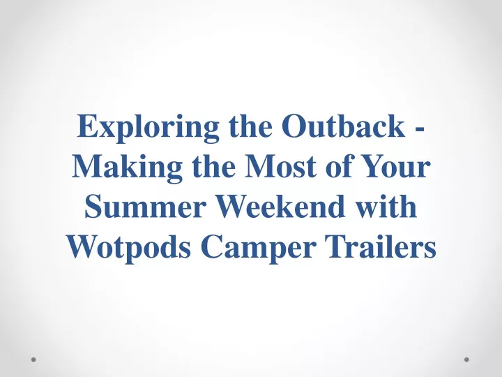 exploring the outback making the most of your summer weekend with wotpods camper trailers