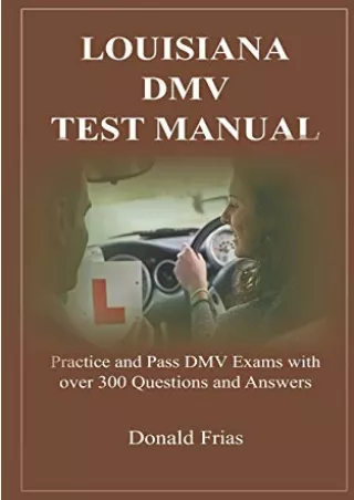 PDF/READ LOUISIANA DMV TEST MANUAL: Practice and Pass DMV Exams with over 300 Questions
