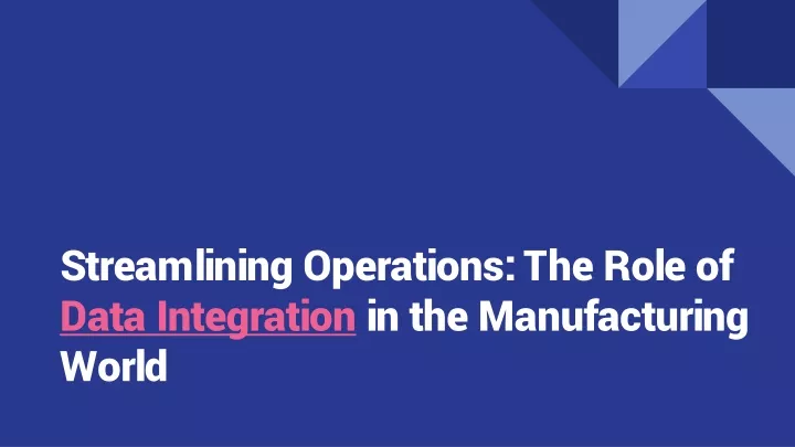 streamlining operations the role of data integration in the manufacturing world