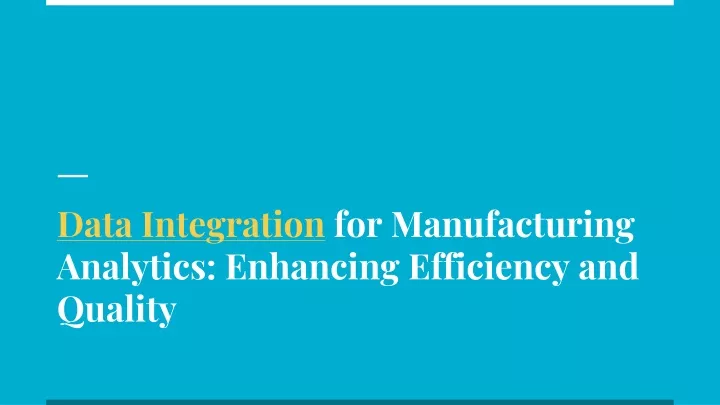data integration for manufacturing analytics enhancing efficiency and quality
