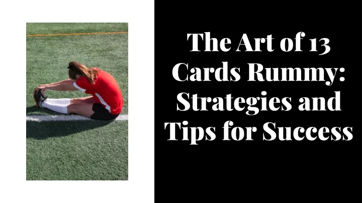 the art of 13 cards rummy strategies and tips