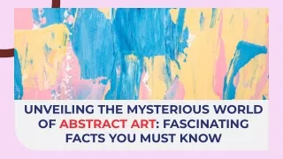 Unveiling The Mysterious World Of Abstract Art: Fascinating Facts You Must Know