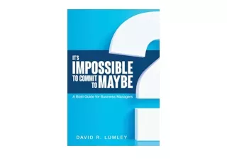 Download It s Impossible to Commit to Maybe A Bold Guide for Business Managers u