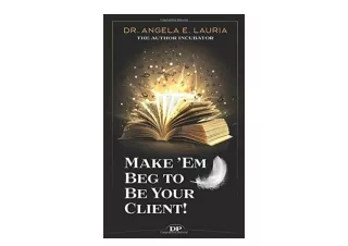 Download PDF Make Em Beg to Be Your Client The Nonfiction Authors’ Guide to Sell