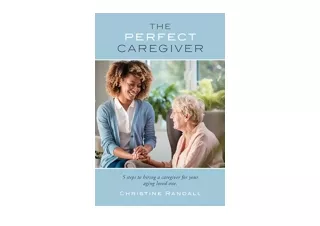 Download PDF The Perfect Caregiver 5 steps to hiring a caregiver for your aging