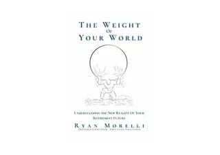 Download The Weight Of Your World Understanding The New Reality Of Your Retireme