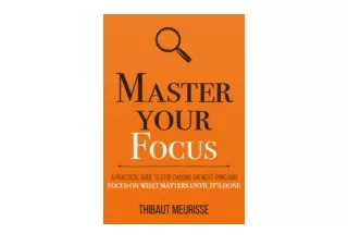 Download Master Your Focus A Practical Guide to Stop Chasing the Next Thing and
