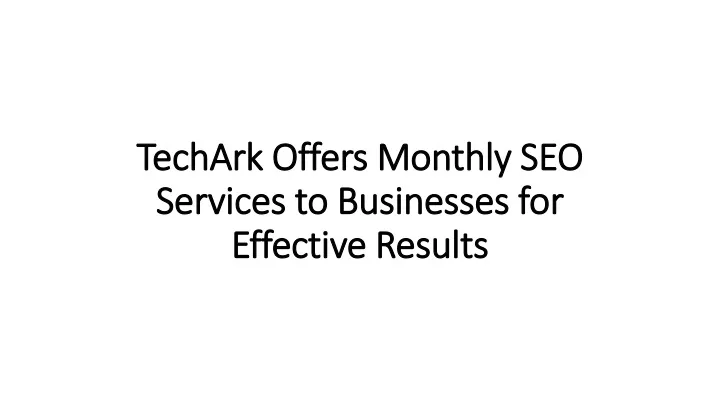techark offers monthly seo services to businesses for effective results