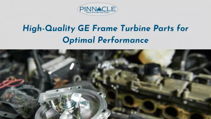high quality ge frame turbine parts for optimal
