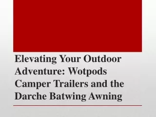 elevating your outdoor adventure wotpods camper trailers and the darche batwing awning