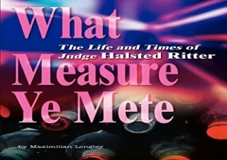 READ EBOOK (PDF) What Measure Ye Mete: The Life and Times of Judge Halsted Ritter