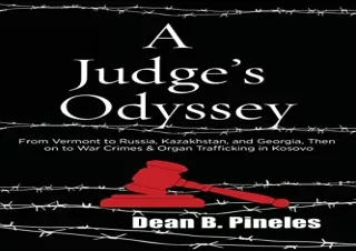 [PDF] DOWNLOAD A Judge's Odyssey: From Vermont to Russia, Kazakhstan, and Georgia, Then on to War Crimes and Organ Traff