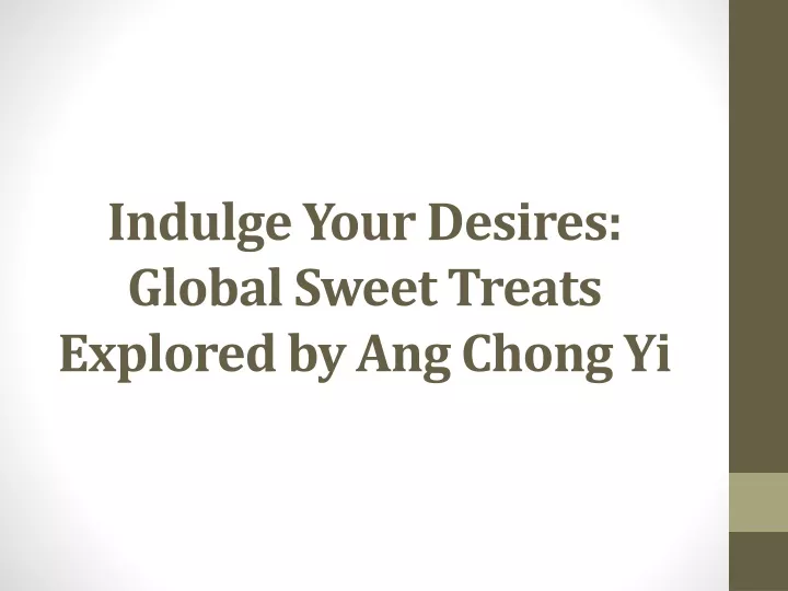 indulge your desires global sweet treats explored by ang chong yi