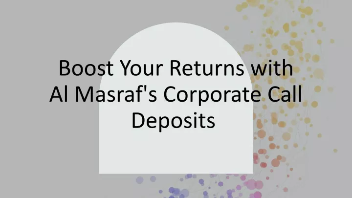 boost your returns with al masraf s corporate call deposits