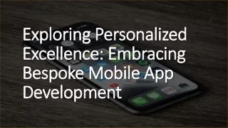 Exploring Personalized Excellence - Embracing Bespoke Mobile App Development