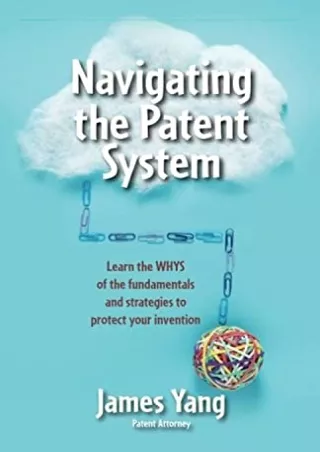 (PDF/DOWNLOAD) Navigating the Patent System: Learn the WHYS of the fundamen