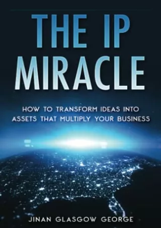 PDF KINDLE DOWNLOAD The IP Miracle: How to Transform Ideas into Assets that