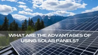 What Are The Advantages Of Using Solar Panels